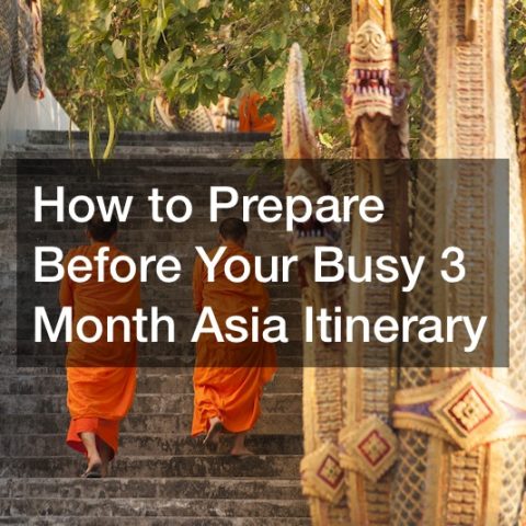 How to Prepare Before Your Busy 3 Month Asia Itinerary
