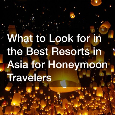 What to Look for in the Best Resorts in Asia for Honeymoon Travelers