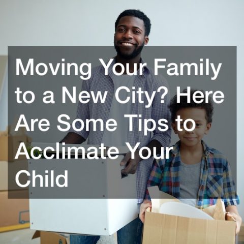 Moving Your Family to a New City? Here Are Some Tips to Acclimate Your Child