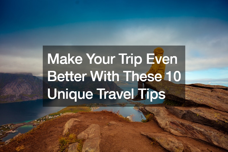 Make Your Trip Even Better With These 10 Unique Travel Tips