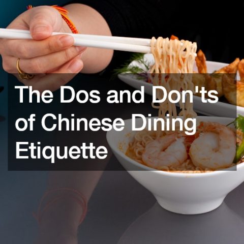 The Dos and Don’ts of Chinese Dining Etiquette