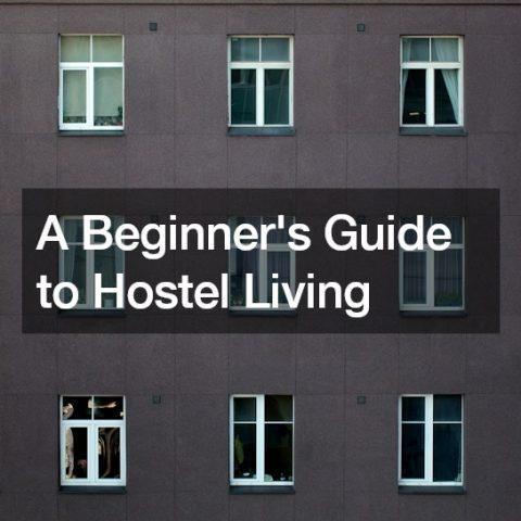 A Beginner’s Guide to Hostel Living